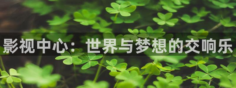 秋霞电影秋霞电影网：影视中心：世界与梦想的交响乐