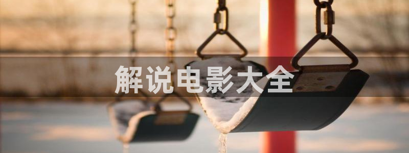 秋霞电影网手机新版入口：解说电影大全
