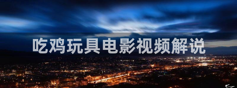 秋霞在线观看撸丝片：吃鸡玩具电影视频解说