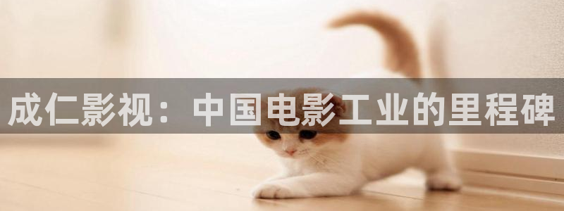 秋霞影院在线观看全集免费高清视频网站：成仁影视：中国电影工业的里程碑