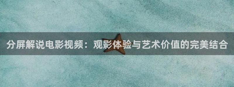 秋霞影院首页下载欧美视频：分屏解说电影视频：观影体验与艺术价值的完美结合