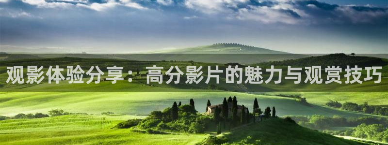 秋霞电影网黄色：观影体验分享：高分影片的魅力与观赏技巧