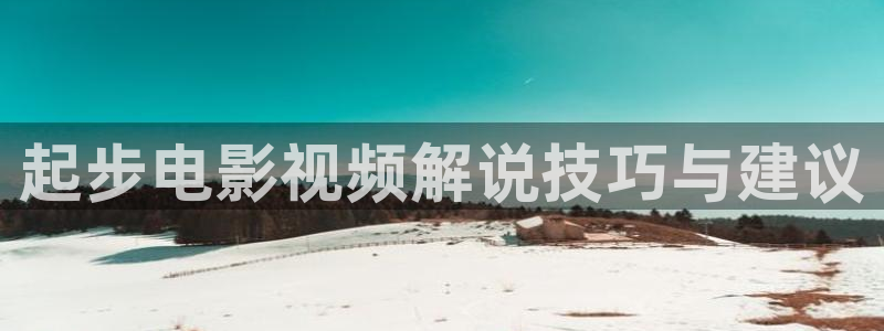 秋霞电影2022：起步电影视频解说技巧与建议